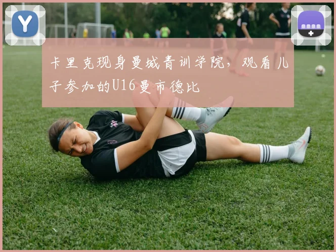 卡里克现身曼城青训学院，观看儿子参加的U16曼市德比