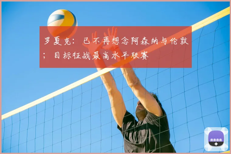 罗夏克:已不再想念阿森纳与伦敦;目标征战最高水平联赛